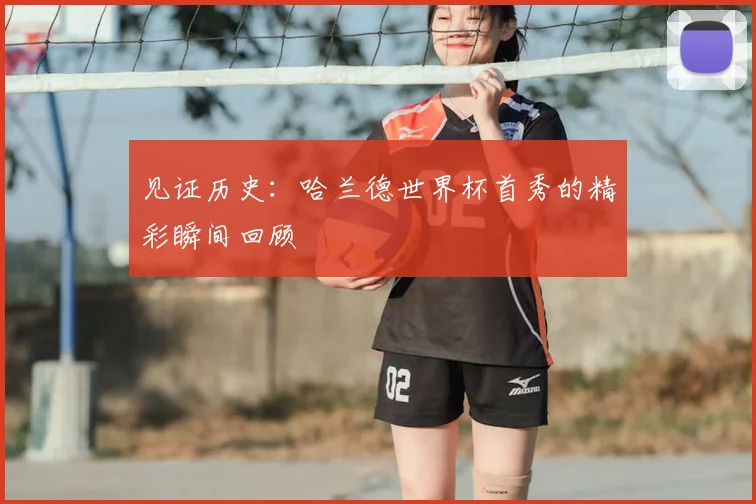 见证历史：哈兰德世界杯首秀的精彩瞬间回顾