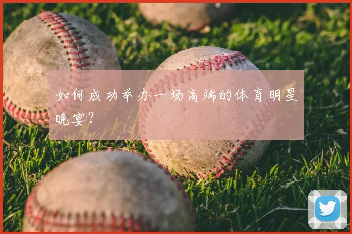如何成功举办一场高端的体育明星晚宴？